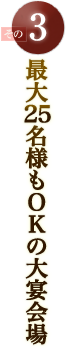 最大25名様もOKの大宴会場